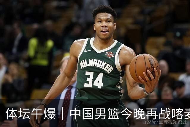 体坛午爆｜中国男篮今晚再战喀麦隆，威少在自由市场无人问津