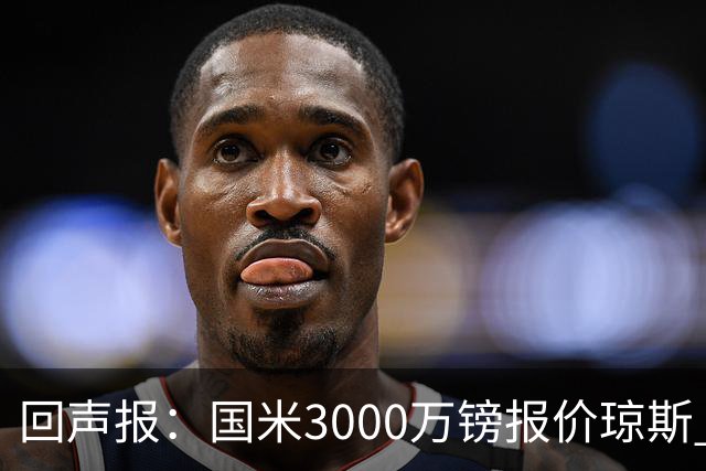 回声报：国米3000万镑报价琼斯 比红军估价低500万；卖他将是错误