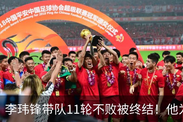 李玮锋带队11轮不败被终结！他为此公开发声，直言非常惭愧