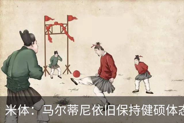 米体：马尔蒂尼依旧保持健硕体态，离不开坚持身体训练和健康饮食